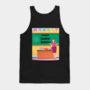 Lower Teacher Salaries Tank Top